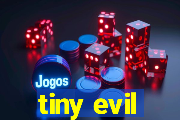 tiny evil